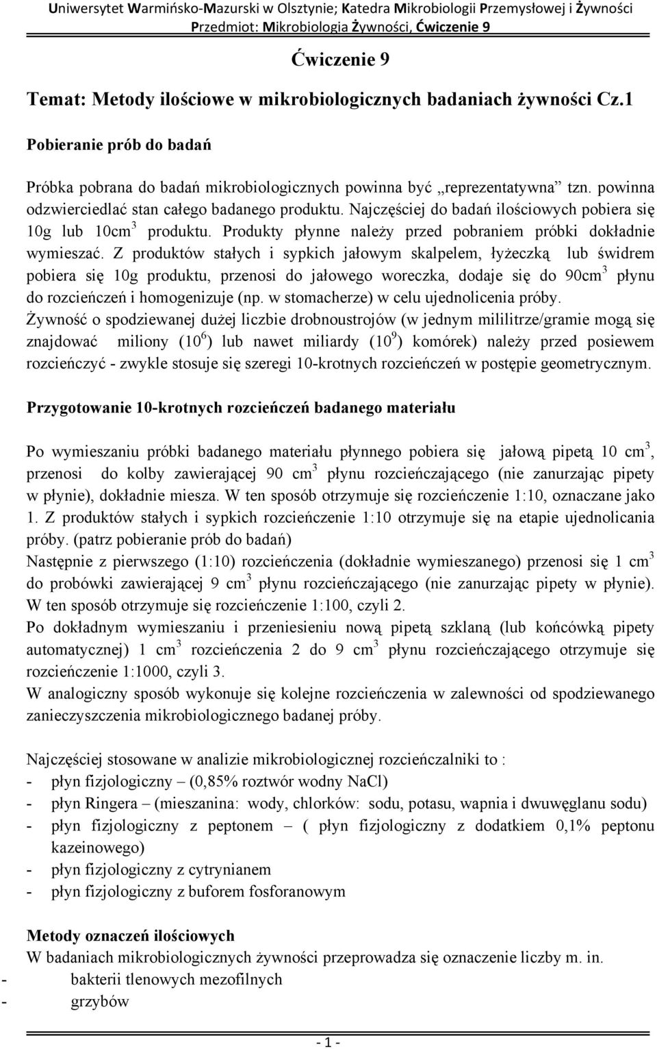 Z produktów stałych i sypkich jałowym skalpelem, łyżeczką lub świdrem pobiera się 10g produktu, przenosi do jałowego woreczka, dodaje się do 90cm 3 płynu do rozcieńczeń i homogenizuje (np.