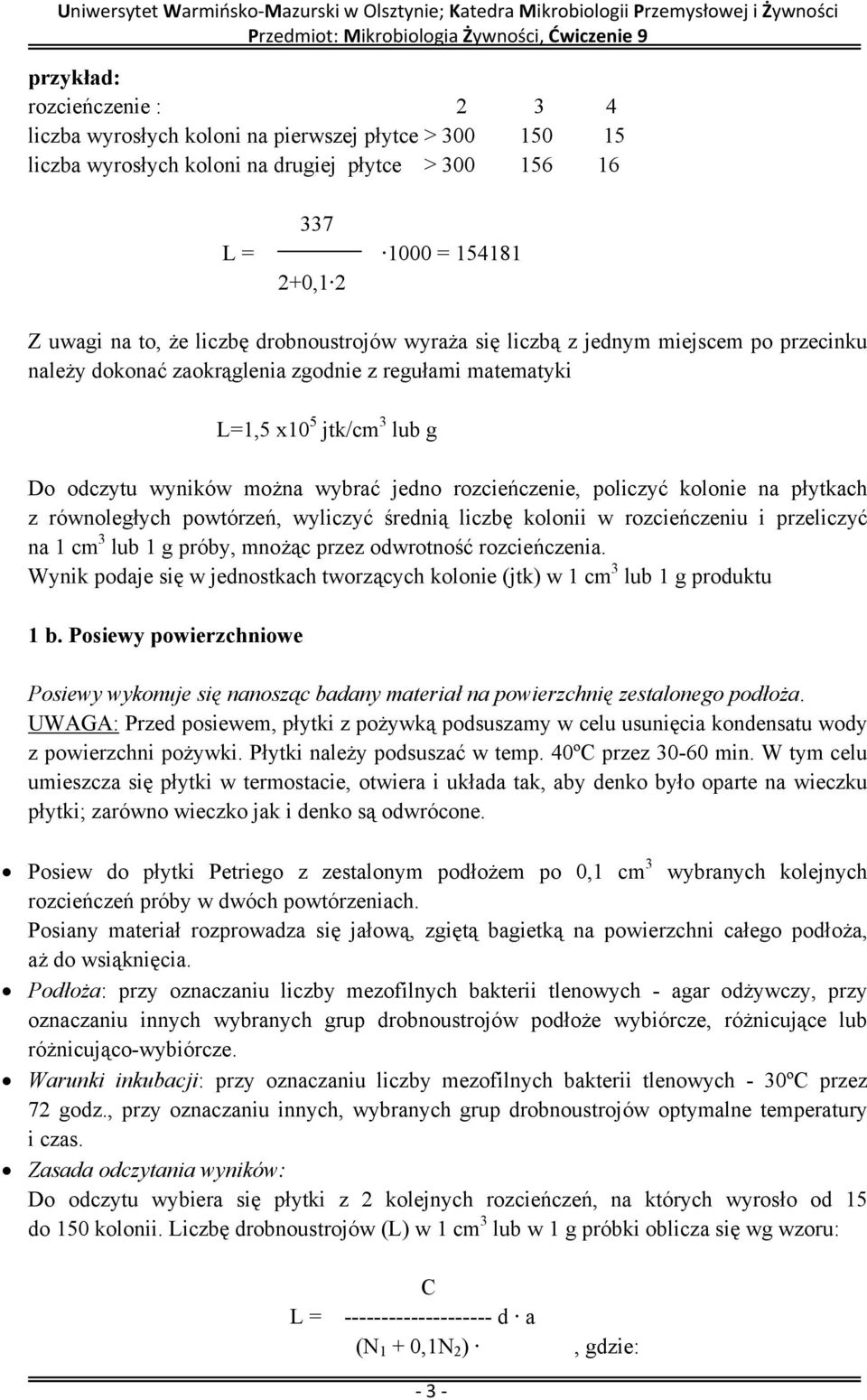 rozcieńczenie, policzyć kolonie na płytkach z równoległych powtórzeń, wyliczyć średnią liczbę kolonii w rozcieńczeniu i przeliczyć na 1 cm 3 lub 1 g próby, mnożąc przez odwrotność rozcieńczenia.