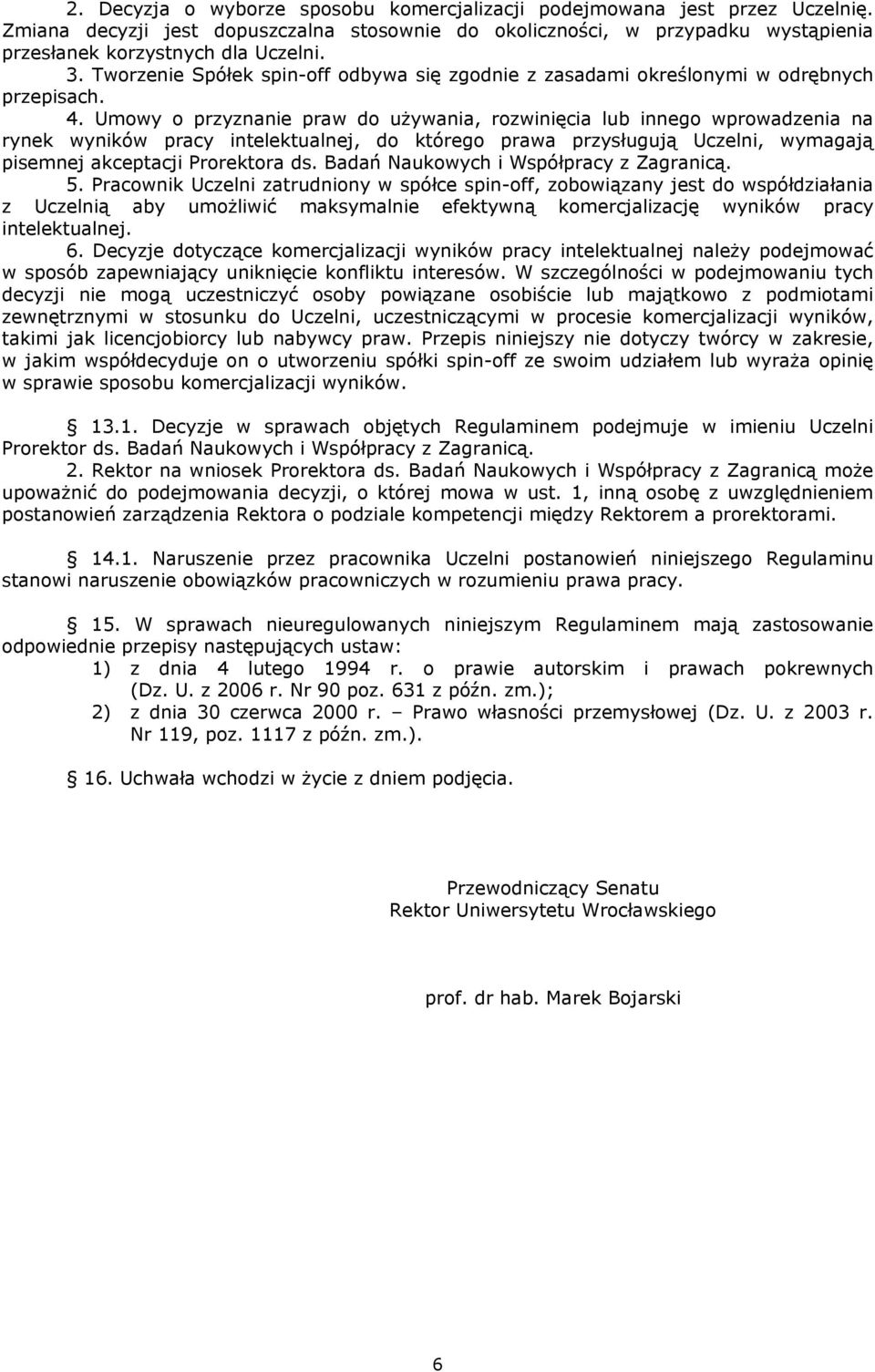 Umowy o przyznanie praw do używania, rozwinięcia lub innego wprowadzenia na rynek wyników pracy intelektualnej, do którego prawa przysługują Uczelni, wymagają pisemnej akceptacji Prorektora ds.