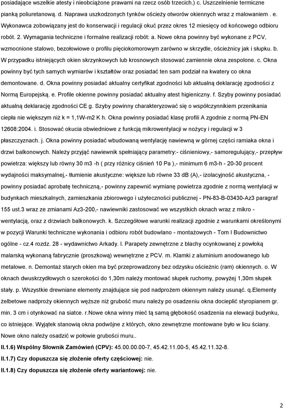 Nowe okna powinny być wykonane z PCV, wzmocnione stalowo, bezołowiowe o profilu pięciokomorowym zarówno w skrzydle, ościeżnicy jak i słupku. b. W przypadku istniejących okien skrzynkowych lub krosnowych stosować zamiennie okna zespolone.