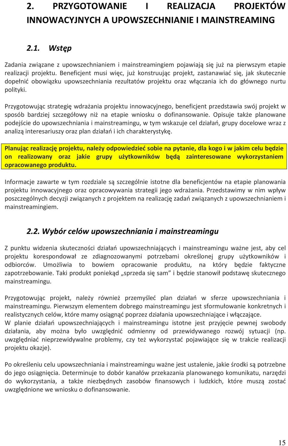 Beneficjent musi więc, już konstruując projekt, zastanawiać się, jak skutecznie dopełnić obowiązku upowszechniania rezultatów projektu oraz włączania ich do głównego nurtu polityki.