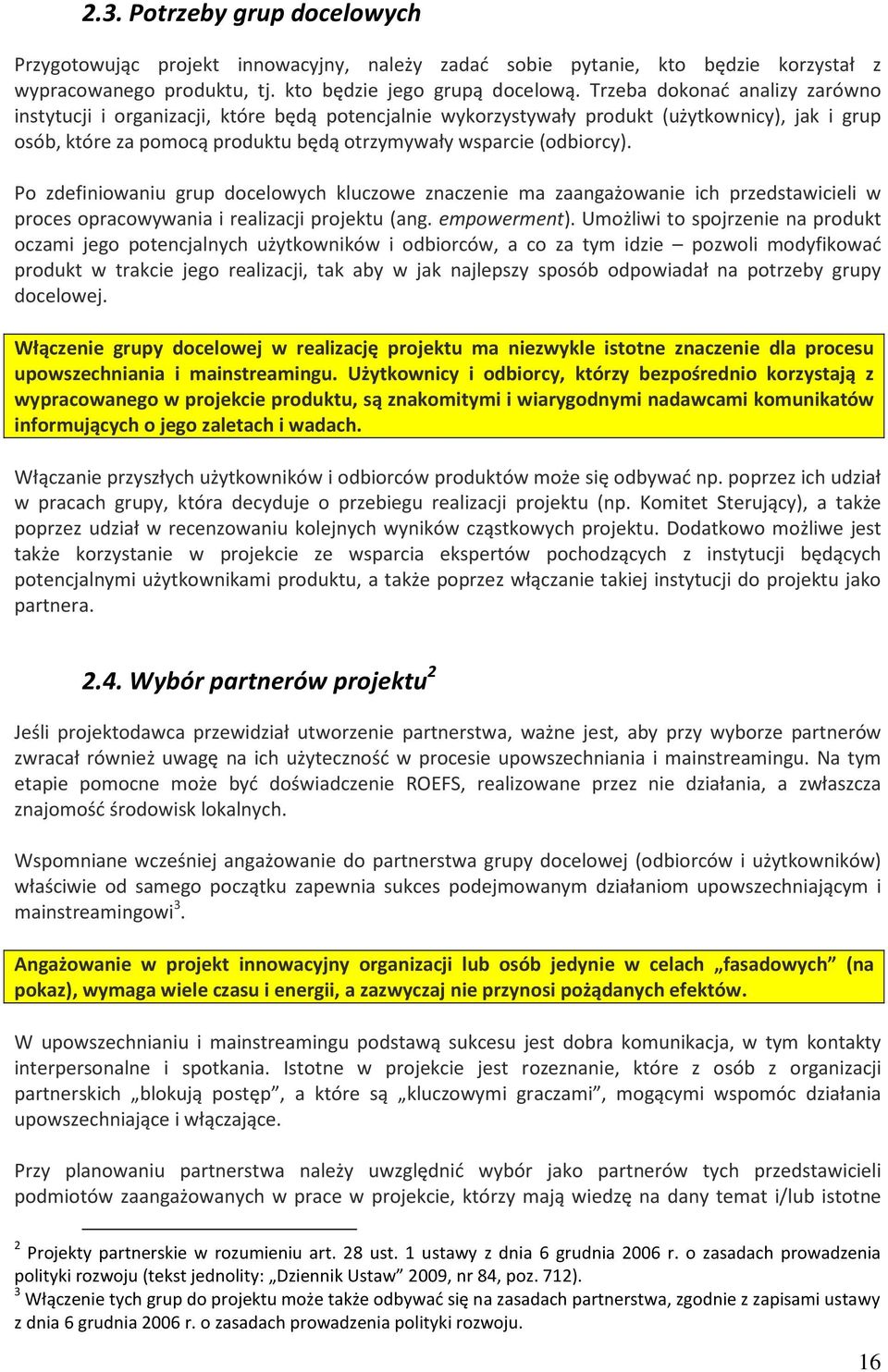 Po zdefiniowaniu grup docelowych kluczowe znaczenie ma zaangażowanie ich przedstawicieli w proces opracowywania i realizacji projektu (ang. empowerment).