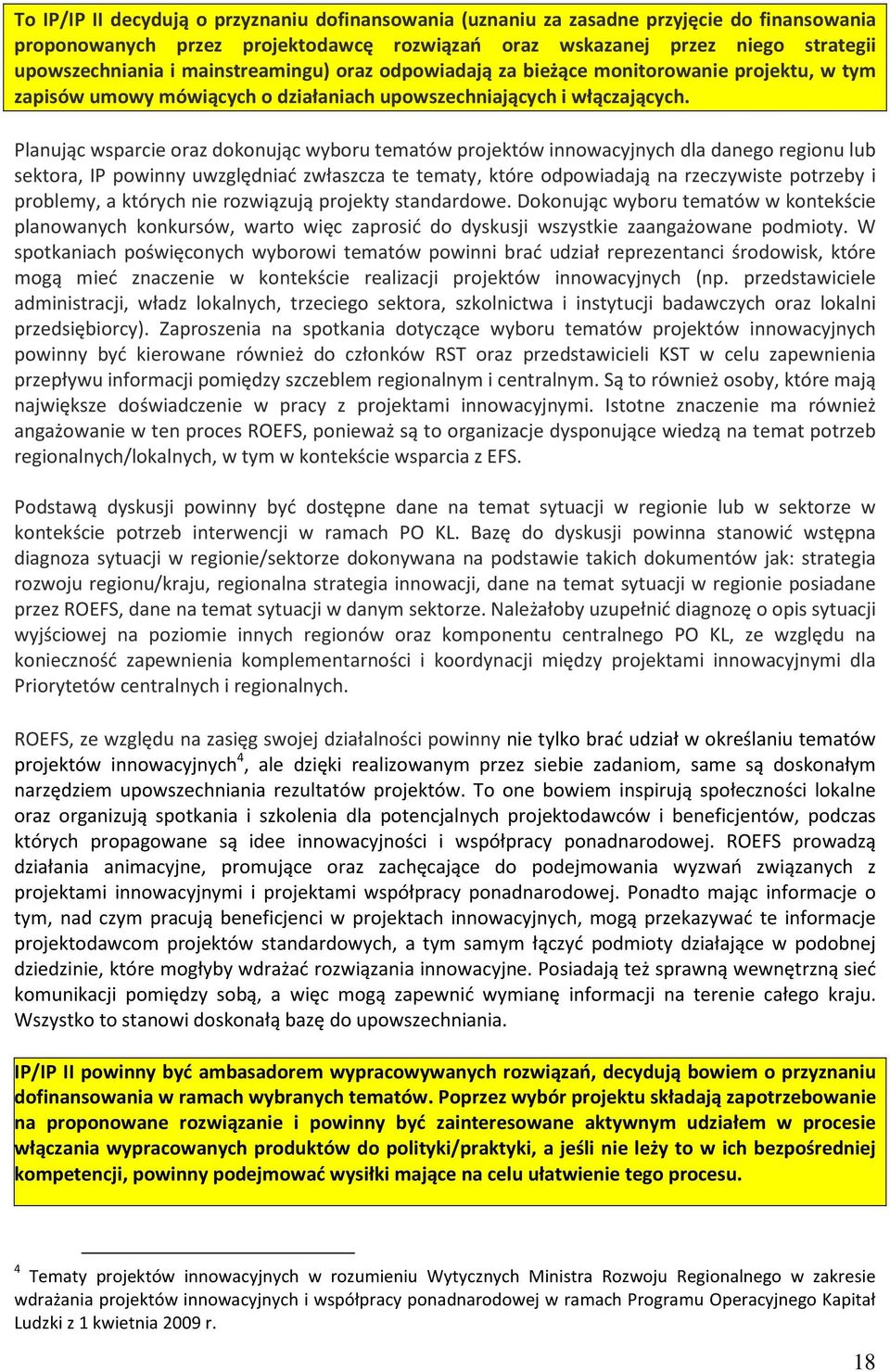 Planując wsparcie oraz dokonując wyboru tematów projektów innowacyjnych dla danego regionu lub sektora, IP powinny uwzględniać zwłaszcza te tematy, które odpowiadają na rzeczywiste potrzeby i