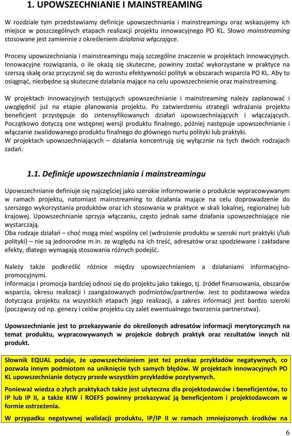 Innowacyjne rozwiązania, o ile okażą się skuteczne, powinny zostać wykorzystane w praktyce na szerszą skalę oraz przyczynić się do wzrostu efektywności polityk w obszarach wsparcia PO KL.