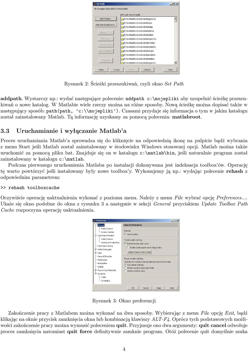 Czasami przydaje się informacja o tym w jakim katalogu został zainstalowany Matlab. Tą informację uzyskamy za pomocą polecenia: matlabroot. 3.