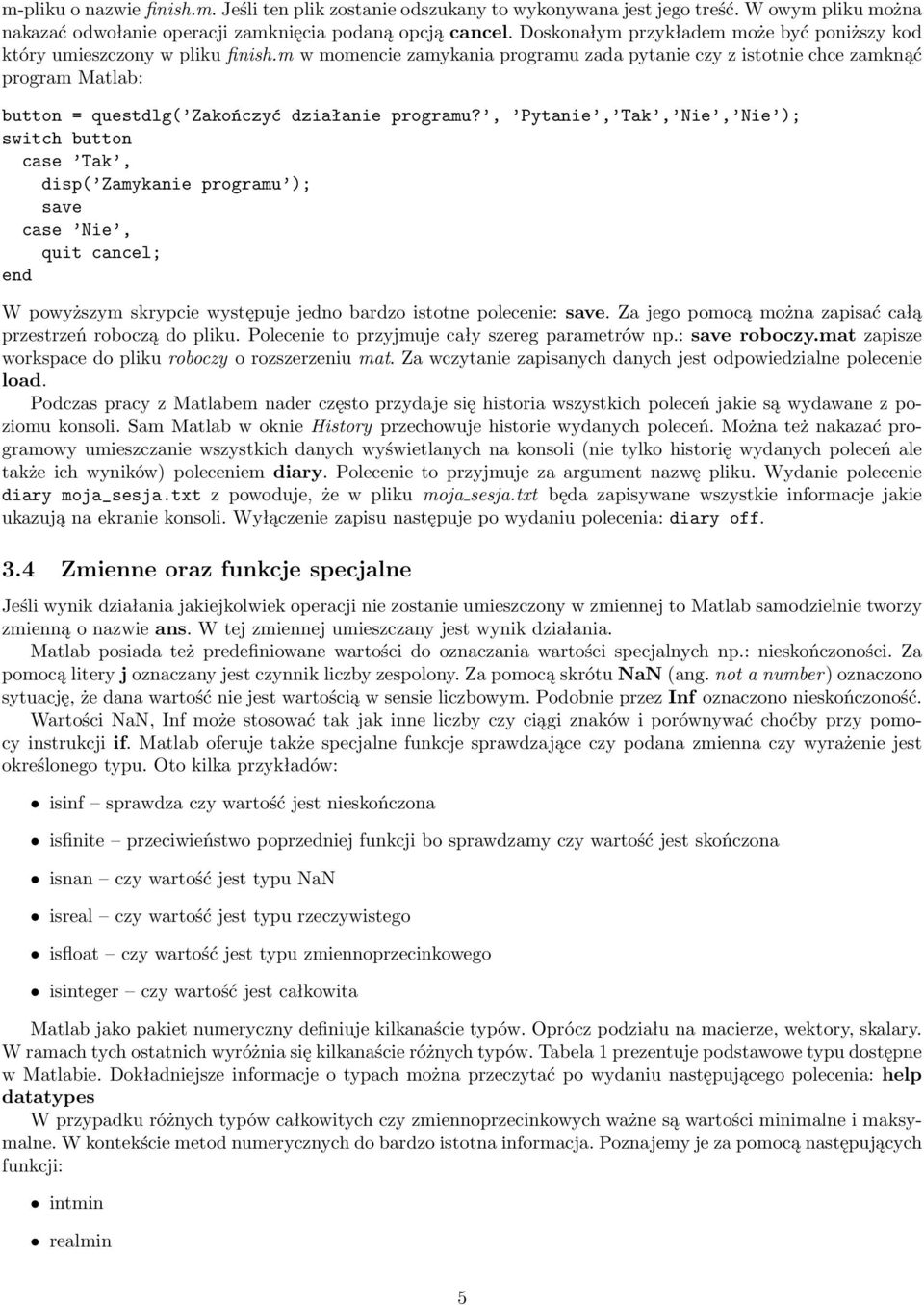 m w momencie zamykania programu zada pytanie czy z istotnie chce zamknąć program Matlab: button = questdlg( Zakończyć działanie programu?