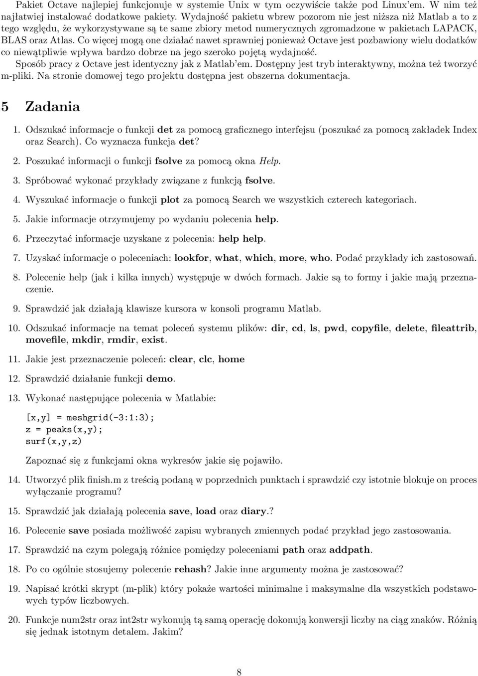 Co więcej mogą one działać nawet sprawniej ponieważ Octave jest pozbawiony wielu dodatków co niewątpliwie wpływa bardzo dobrze na jego szeroko pojętą wydajność.