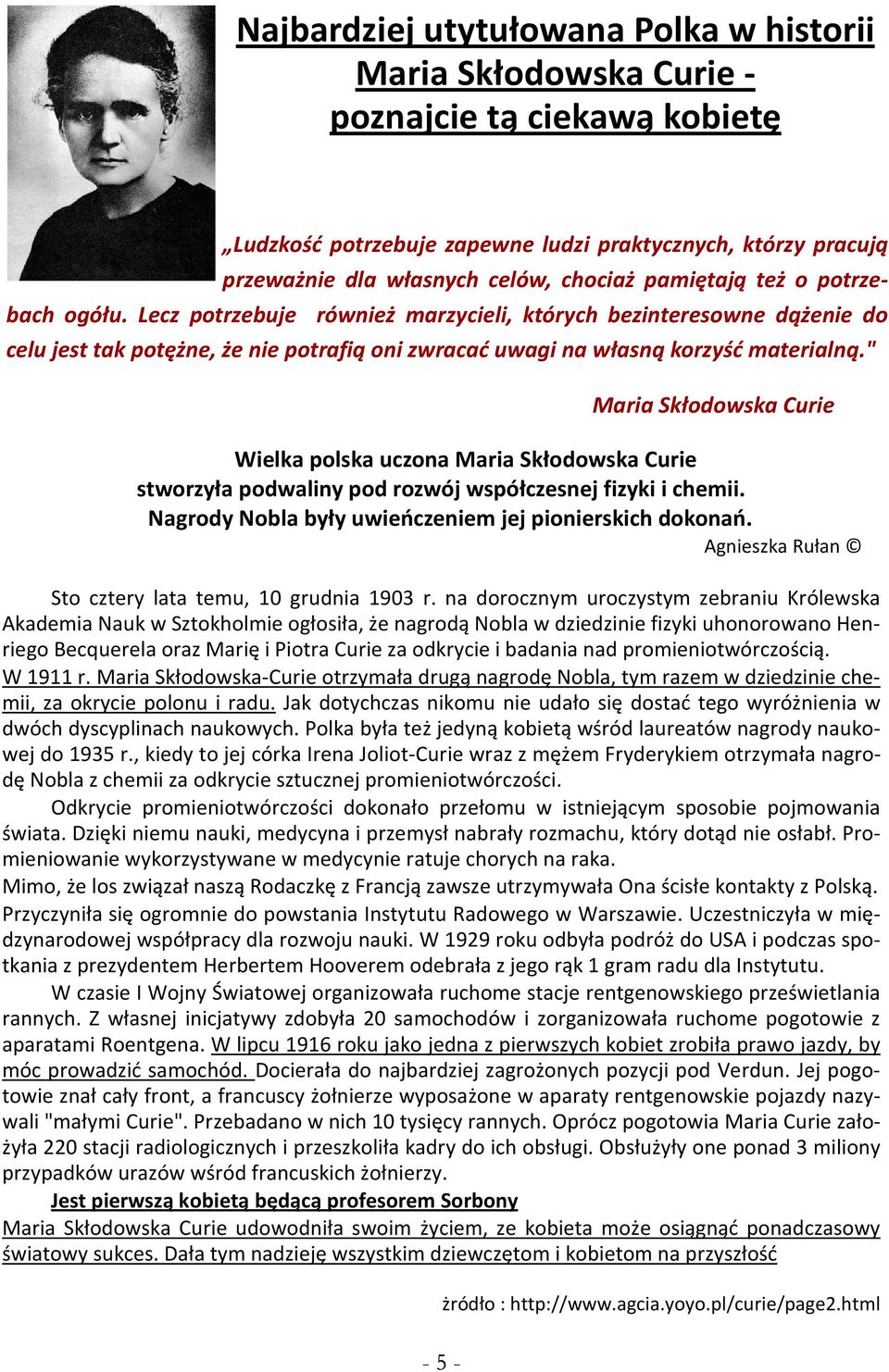 " Maria Skłodowska Curie Wielka polska uczona Maria Skłodowska Curie stworzyła podwaliny pod rozwój współczesnej fizyki i chemii. Nagrody Nobla były uwieńczeniem jej pionierskich dokonań.