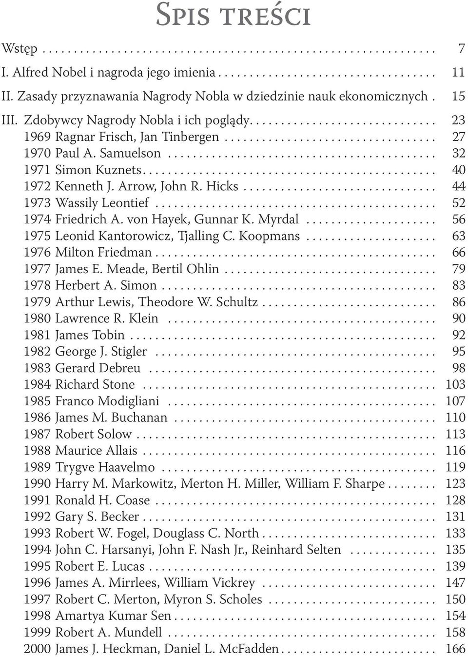 von Hayek, Gunnar K. Myrdal... 56 1975 Leonid Kantorowicz, Tjalling C. Koopmans... 63 1976 Milton Friedman... 66 1977 James E. Meade, Bertil Ohlin... 79 1978 Herbert A. Simon.