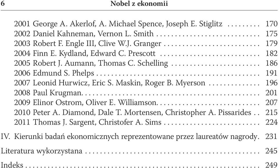 Maskin, Roger B. Myerson... 196 2008 Paul Krugman... 201 2009 Elinor Ostrom, Oliver E. Williamson... 207 2010 Peter A. Diamond, Dale T. Mortensen, Christopher A. Pissarides.