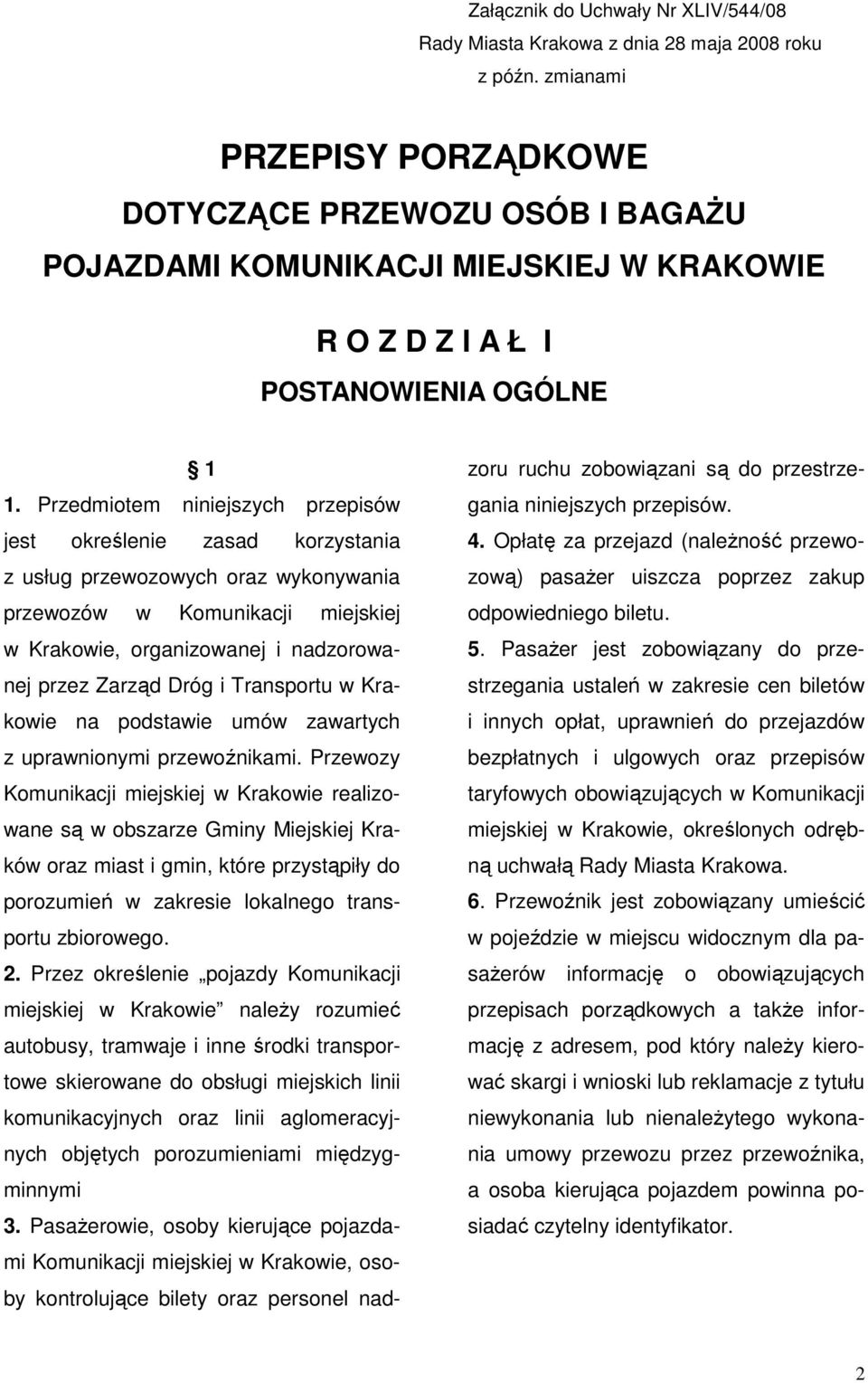 Przedmiotem niniejszych przepisów jest określenie zasad korzystania z usług przewozowych oraz wykonywania przewozów w Komunikacji miejskiej w Krakowie, organizowanej i nadzorowanej przez Zarząd Dróg