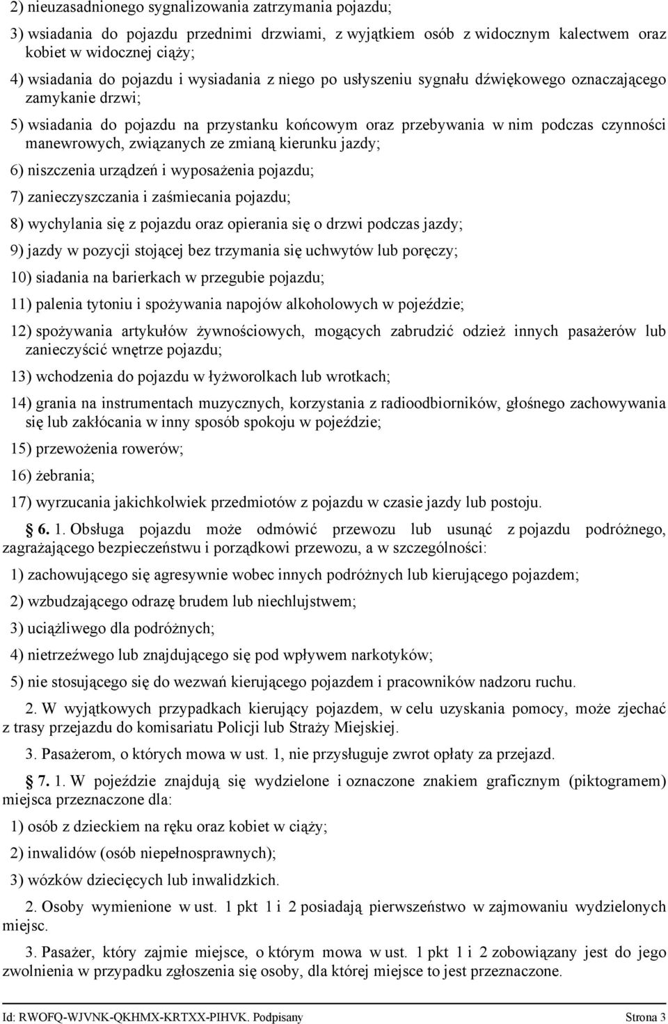 zmianą kierunku jazdy; 6) niszczenia urządzeń i wyposażenia pojazdu; 7) zanieczyszczania i zaśmiecania pojazdu; 8) wychylania się z pojazdu oraz opierania się o drzwi podczas jazdy; 9) jazdy w