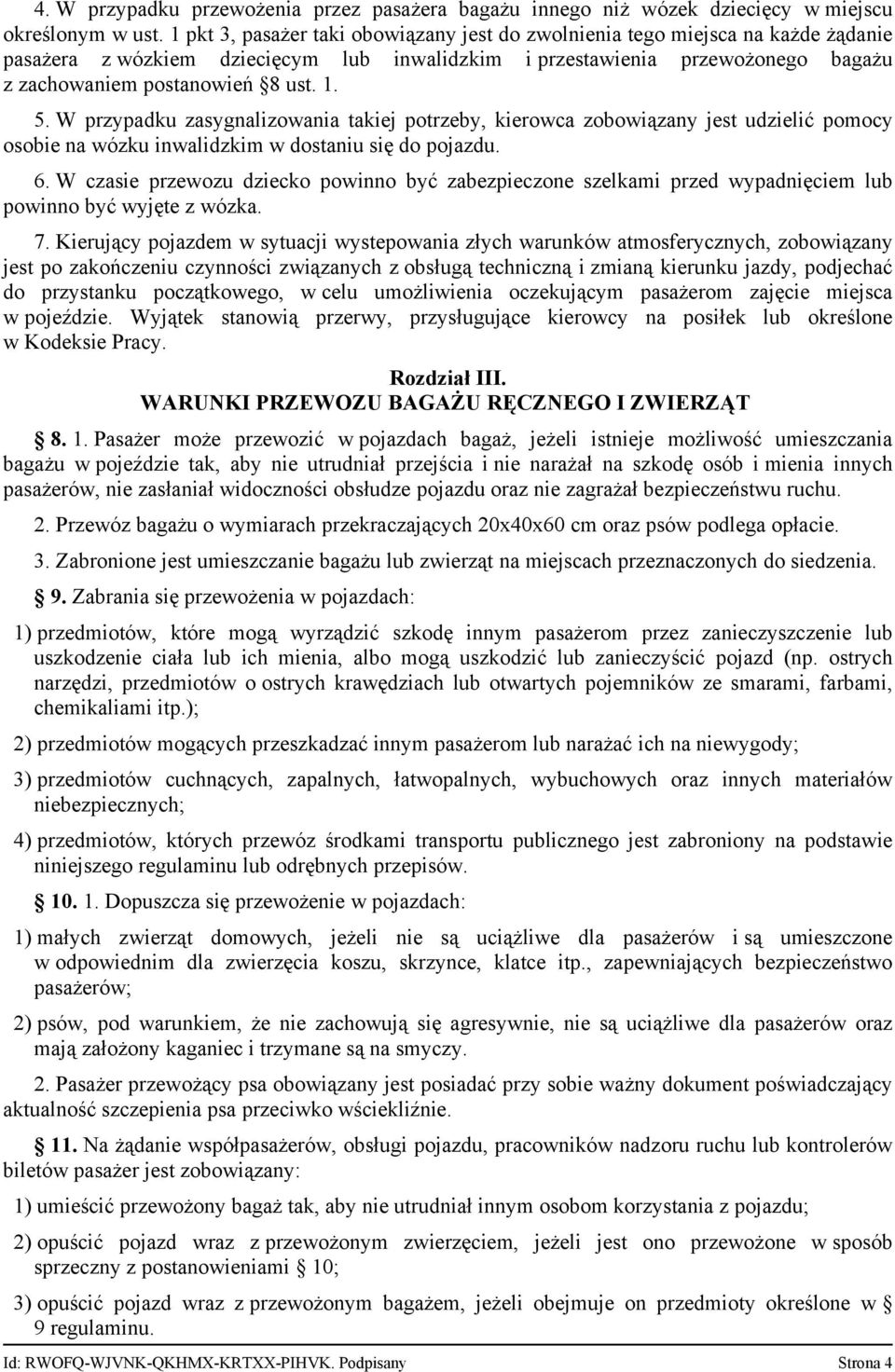 5. W przypadku zasygnalizowania takiej potrzeby, kierowca zobowiązany jest udzielić pomocy osobie na wózku inwalidzkim w dostaniu się do pojazdu. 6.