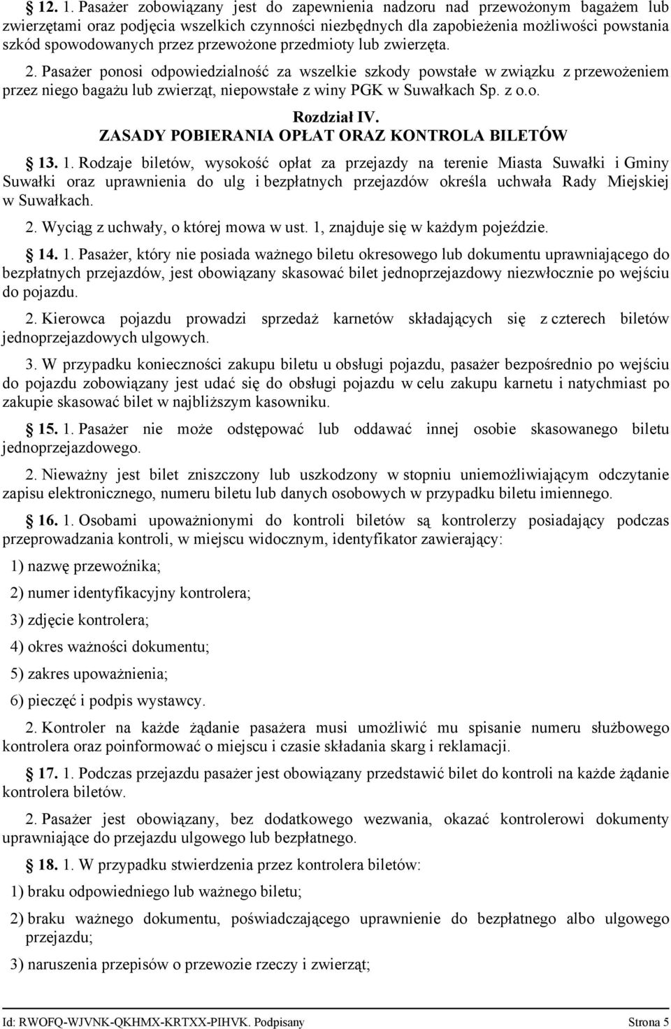 przewożone przedmioty lub zwierzęta. 2. Pasażer ponosi odpowiedzialność za wszelkie szkody powstałe w związku z przewożeniem przez niego bagażu lub zwierząt, niepowstałe z winy PGK w Suwałkach Sp.