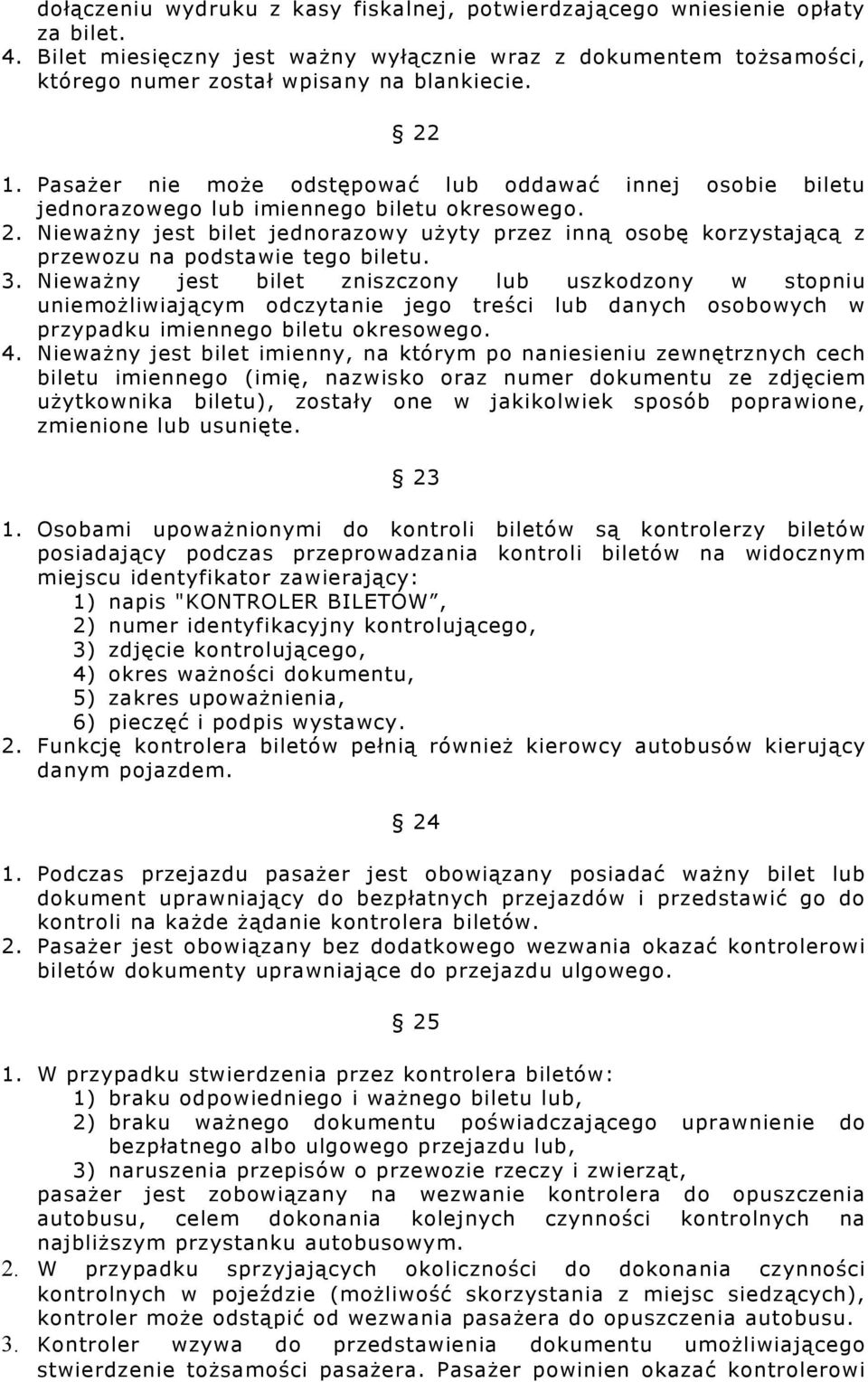 Nieważny jest bilet jednorazowy użyty przez inną osobę korzystającą z przewozu na podstawie tego biletu. 3.