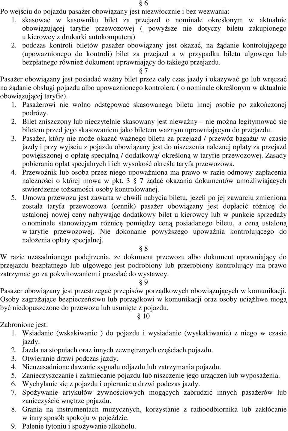 podczas kontroli biletów pasaŝer obowiązany jest okazać, na Ŝądanie kontrolującego (upowaŝnionego do kontroli) bilet za przejazd a w przypadku biletu ulgowego lub bezpłatnego równieŝ dokument