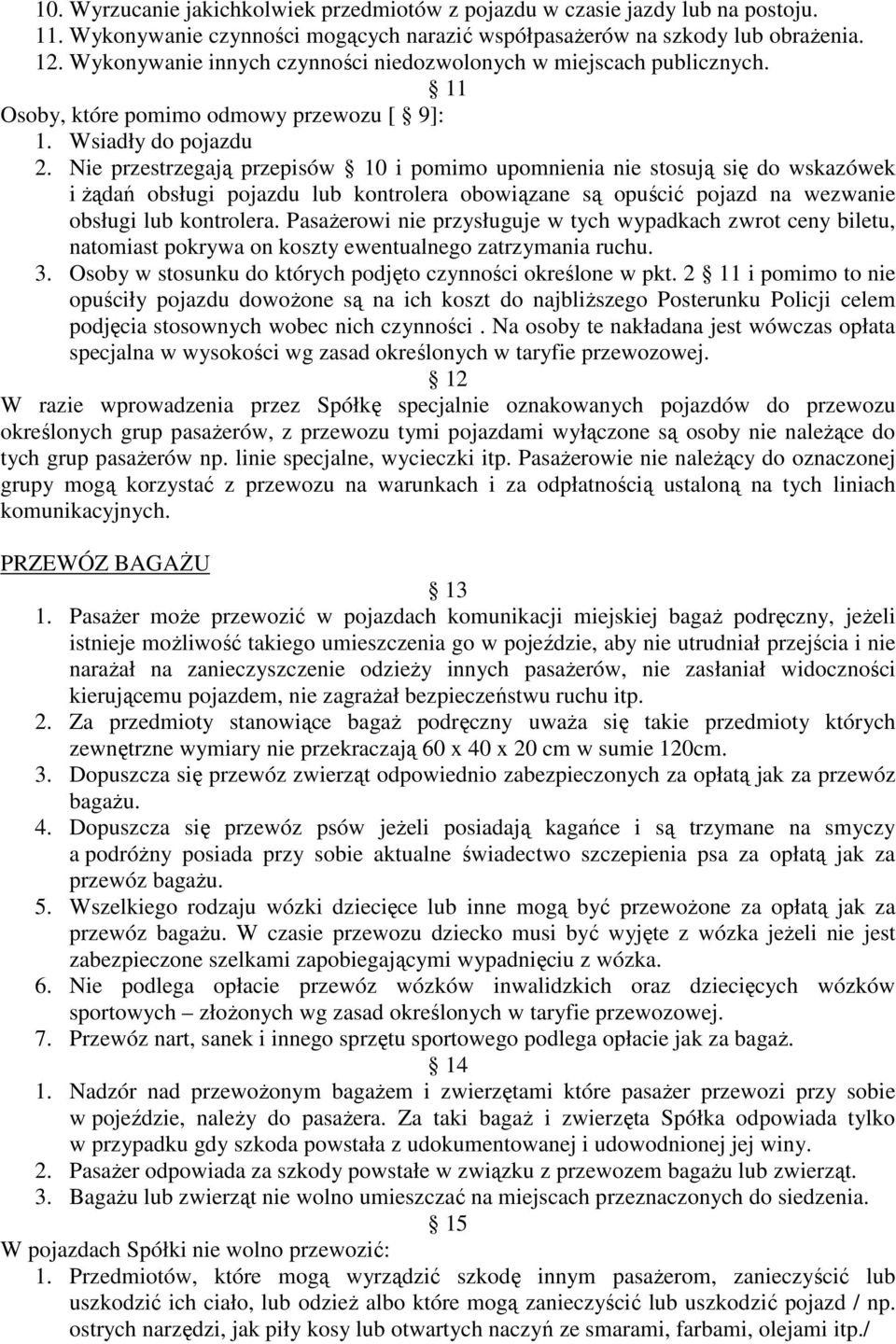 Nie przestrzegają przepisów 0 i pomimo upomnienia nie stosują się do wskazówek i Ŝądań obsługi pojazdu lub kontrolera obowiązane są opuścić pojazd na wezwanie obsługi lub kontrolera.