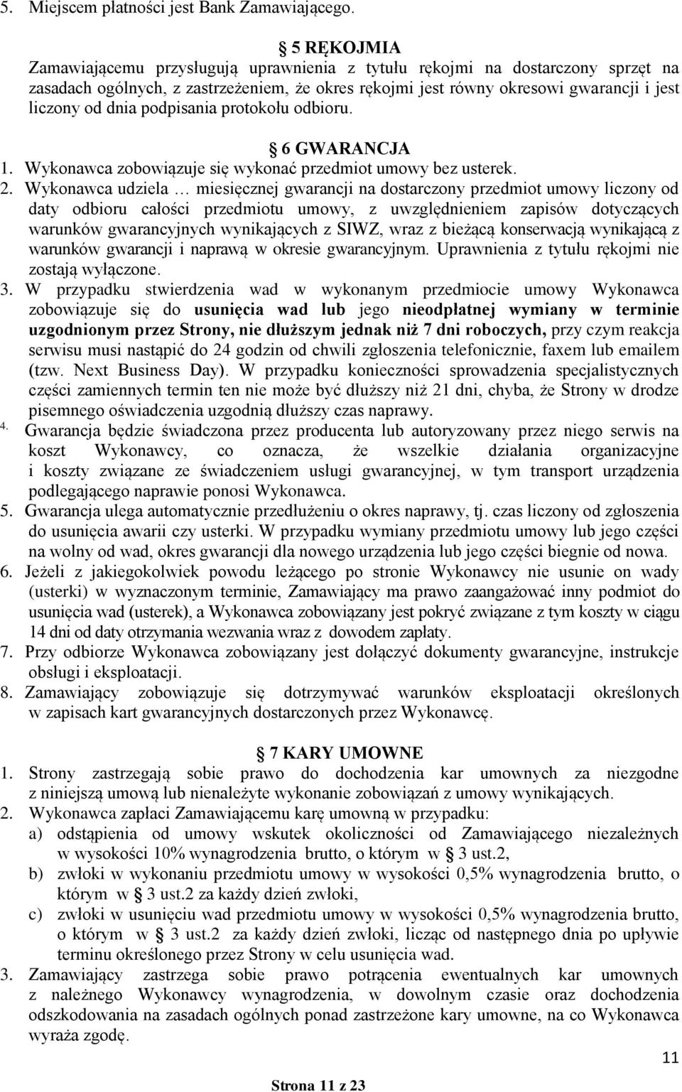 podpisania protokołu odbioru. 6 GWARANCJA 1. Wykonawca zobowiązuje się wykonać przedmiot umowy bez usterek. 2.