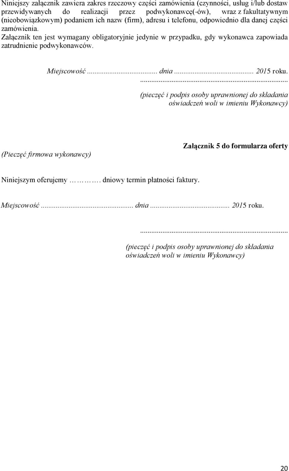 Załącznik ten jest wymagany obligatoryjnie jedynie w przypadku, gdy wykonawca zapowiada zatrudnienie podwykonawców. Miejscowość... dnia... 2015 roku.