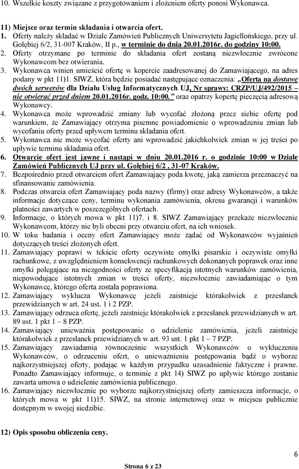 SIWZ, która będzie posiadać następujące oznaczenia: Oferta na dostawę dwóch serwerów dla Działu Usług Informatycznych UJ, Nr sprawy: CRZP/UJ/492/2015 nie otwierać przed dniem 20.01.2016r. godz. 10:00.