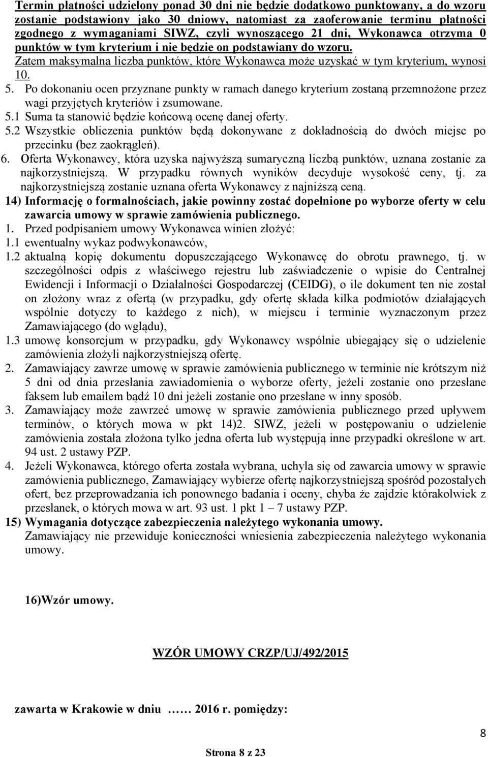 Po dokonaniu ocen przyznane punkty w ramach danego kryterium zostaną przemnożone przez wagi przyjętych kryteriów i zsumowane. 5.