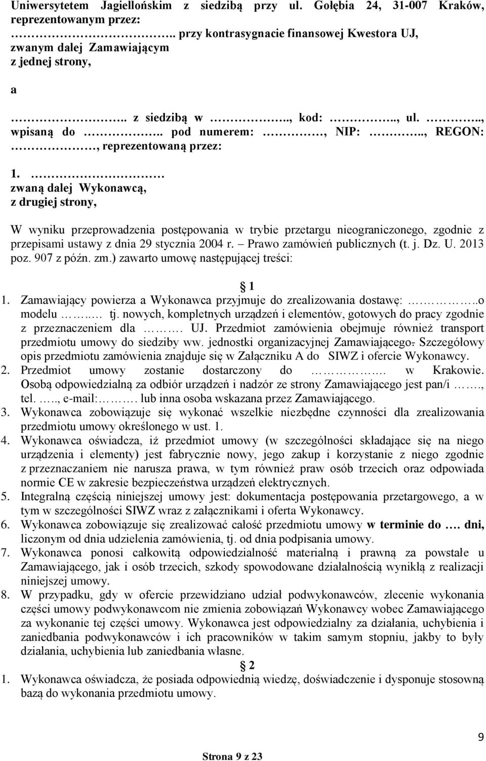 zwaną dalej Wykonawcą, z drugiej strony, W wyniku przeprowadzenia postępowania w trybie przetargu nieograniczonego, zgodnie z przepisami ustawy z dnia 29 stycznia 2004 r.