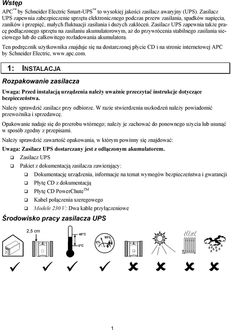 Zasilacz UPS zapewnia także pracę podłączonego sprzętu na zasilaniu akumulatorowym, aż do przywrócenia stabilnego zasilania sieciowego lub do całkowitego rozładowania akumulatora.