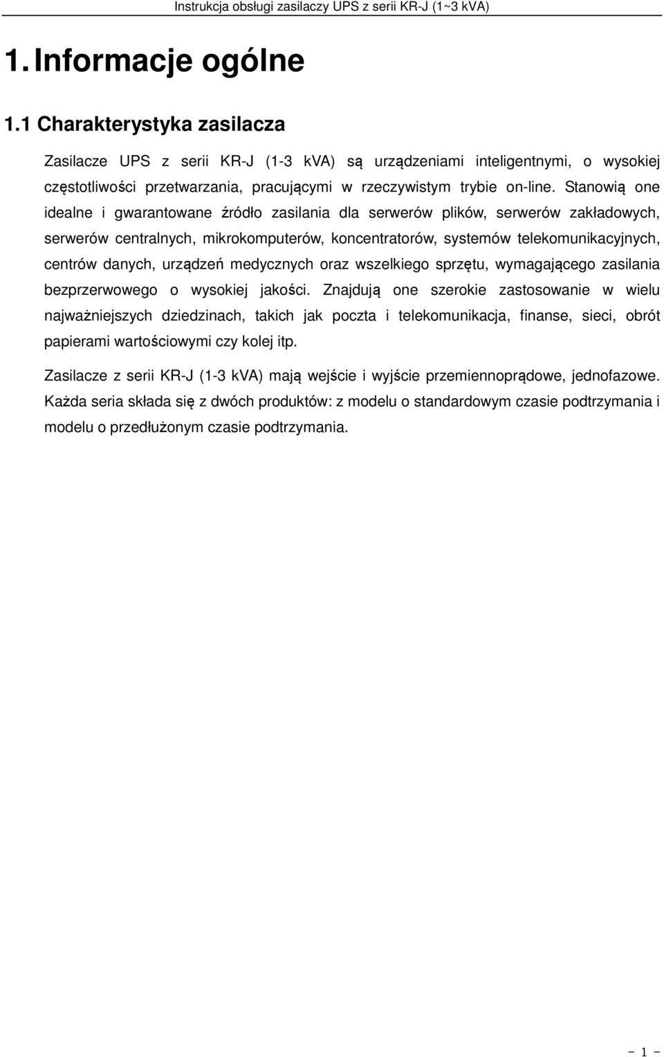 Stanowią one idealne i gwarantowane źródło zasilania dla serwerów plików, serwerów zakładowych, serwerów centralnych, mikrokomputerów, koncentratorów, systemów telekomunikacyjnych, centrów danych,