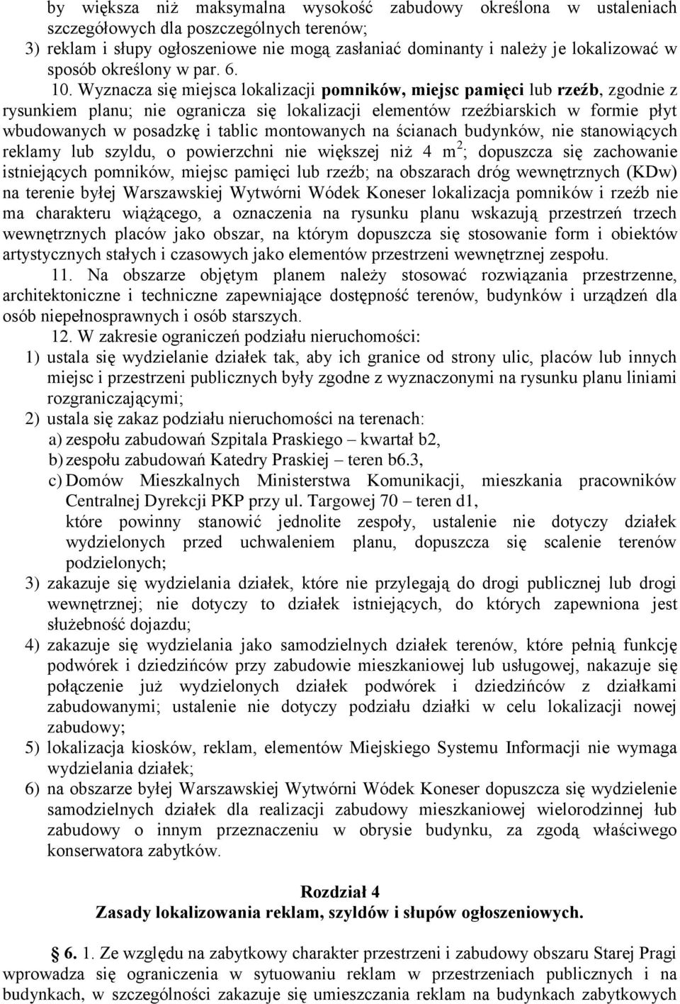 Wyznacza się miejsca lokalizacji pomników, miejsc pamięci lub rzeźb, zgodnie z rysunkiem planu nie ogranicza się lokalizacji elementów rzeźbiarskich w formie płyt wbudowanych w posadzkę i tablic