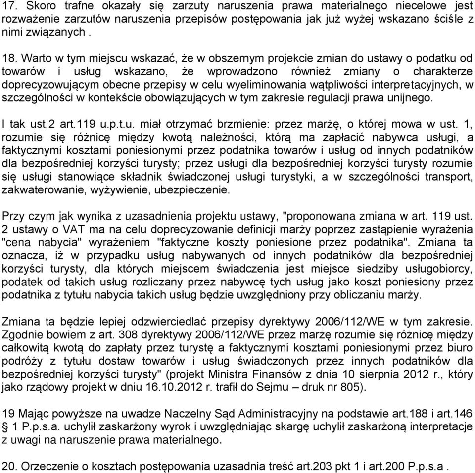 wyeliminowania wątpliwości interpretacyjnych, w szczególności w kontekście obowiązujących w tym zakresie regulacji prawa unijnego. I tak ust.2 art.119 u.p.t.u. miał otrzymać brzmienie: przez marżę, o której mowa w ust.