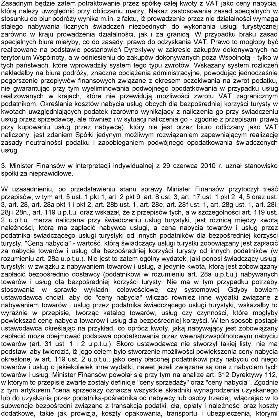 z faktu, iż prowadzenie przez nie działalności wymaga stałego nabywania licznych świadczeń niezbędnych do wykonania usługi turystycznej zarówno w kraju prowadzenia działalności, jak i za granicą.