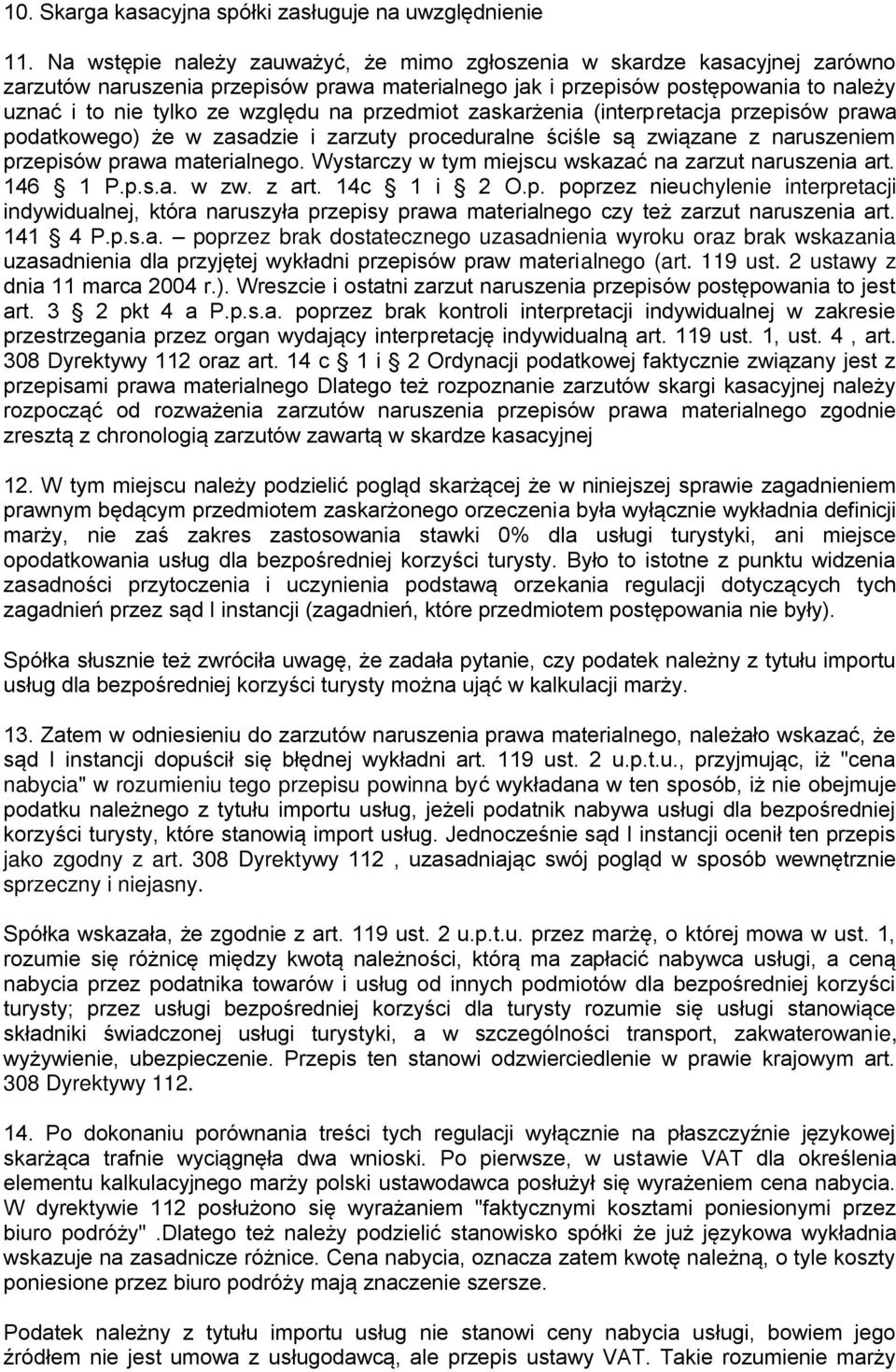 przedmiot zaskarżenia (interpretacja przepisów prawa podatkowego) że w zasadzie i zarzuty proceduralne ściśle są związane z naruszeniem przepisów prawa materialnego.