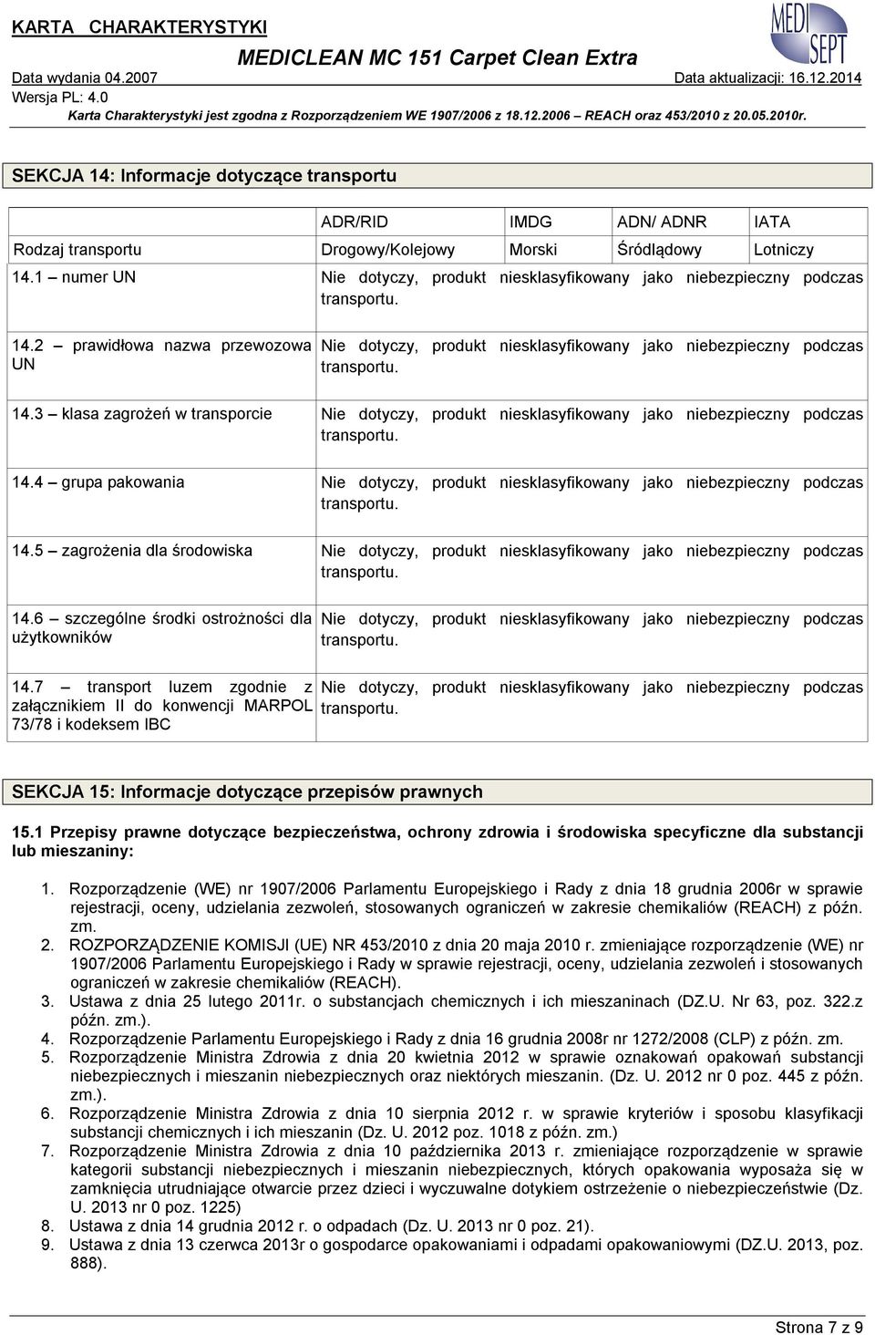 3 klasa zagrożeń w transporcie Nie dotyczy, produkt niesklasyfikowany jako niebezpieczny podczas 14.4 grupa pakowania Nie dotyczy, produkt niesklasyfikowany jako niebezpieczny podczas 14.