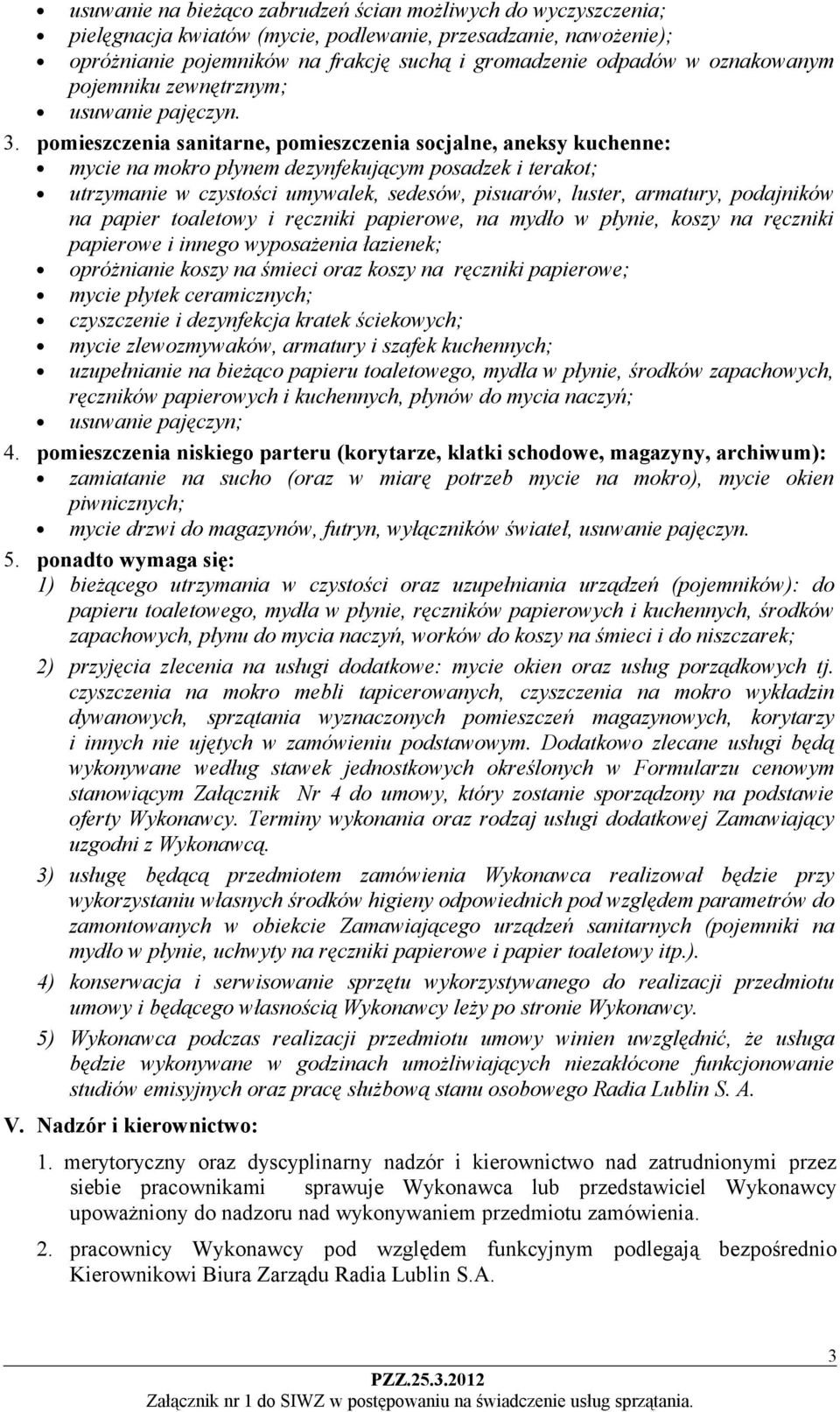 pomieszczenia sanitarne, pomieszczenia socjalne, aneksy kuchenne: mycie na mokro płynem dezynfekującym posadzek i terakot; utrzymanie w czystości umywalek, sedesów, pisuarów, luster, armatury,