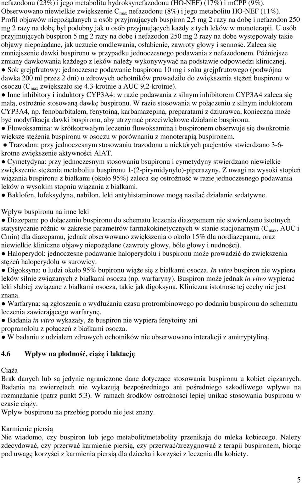 U osób przyjmujących buspiron 5 mg 2 razy na dobę i nefazodon 250 mg 2 razy na dobę występowały takie objawy niepożądane, jak uczucie omdlewania, osłabienie, zawroty głowy i senność.