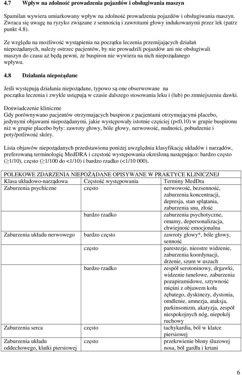 Ze względu na możliwość wystąpienia na początku leczenia przemijających działań niepożądanych, należy ostrzec pacjentów, by nie prowadzili pojazdów ani nie obsługiwali maszyn do czasu aż będą pewni,