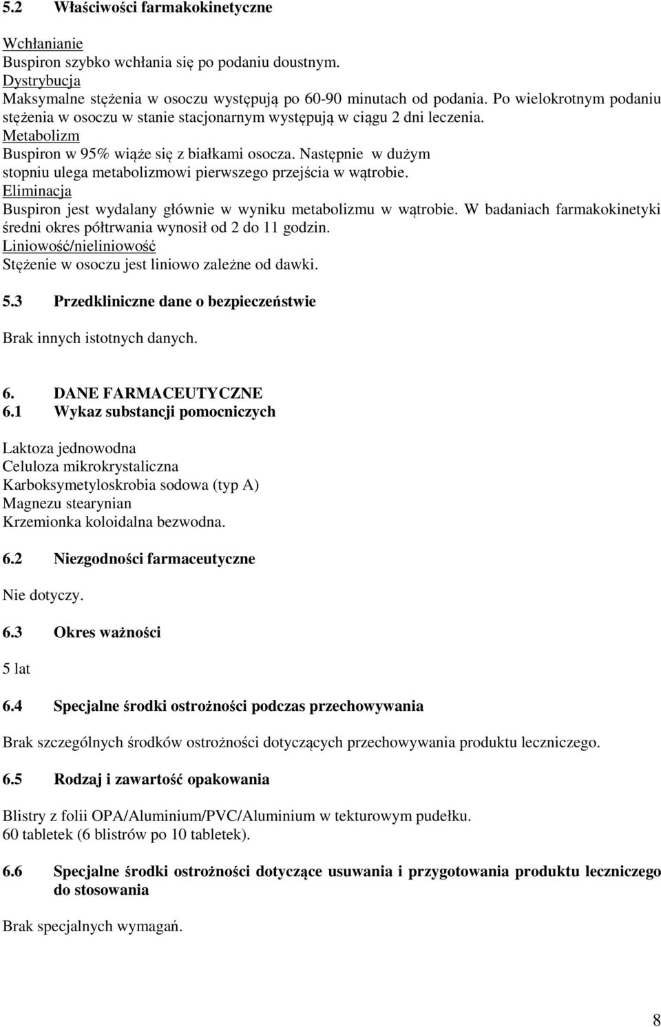 Następnie w dużym stopniu ulega metabolizmowi pierwszego przejścia w wątrobie. Eliminacja Buspiron jest wydalany głównie w wyniku metabolizmu w wątrobie.