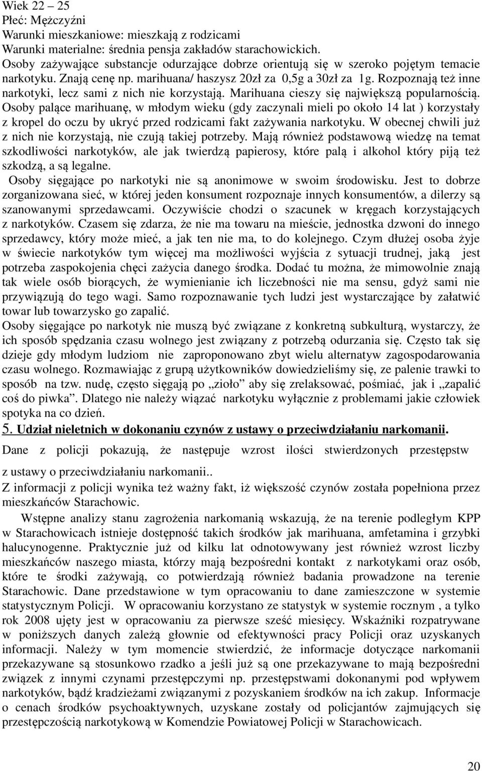 Rozpoznają też inne narkotyki, lecz sami z nich nie korzystają. Marihuana cieszy się największą popularnością.