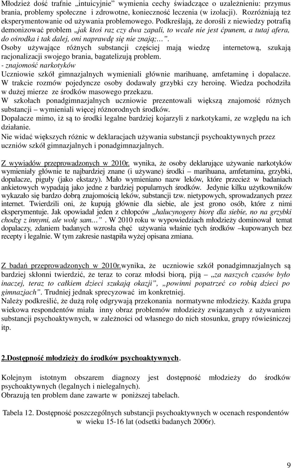 Podkreślają, że dorośli z niewiedzy potrafią demonizować problem jak ktoś raz czy dwa zapali, to wcale nie jest ćpunem, a tutaj afera, do ośrodka i tak dalej, oni naprawdę się nie znają;.