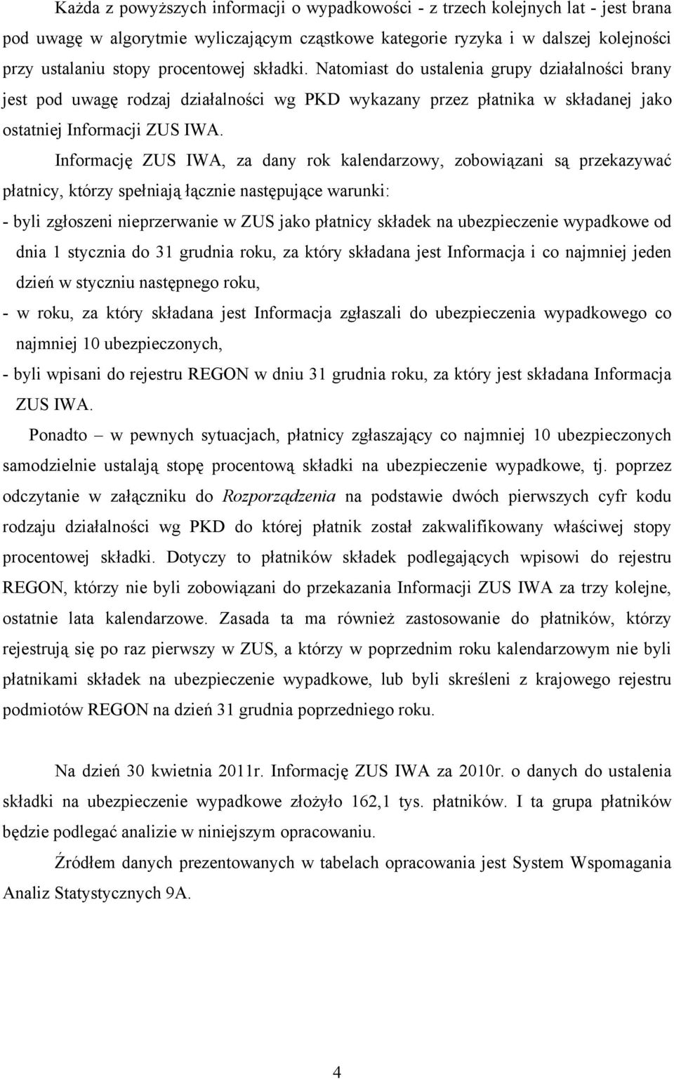 Informację ZUS IWA, za dany rok kalendarzowy, zobowiązani są przekazywać płatnicy, którzy spełniają łącznie następujące warunki: - byli zgłoszeni nieprzerwanie w ZUS jako płatnicy składek na