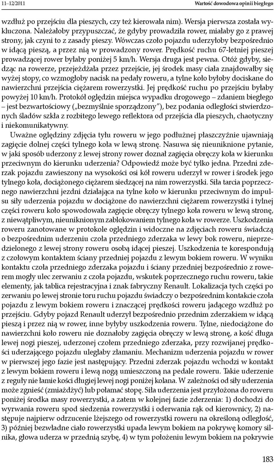 Wówczas czoło pojazdu uderzyłoby bezpośrednio w idącą pieszą, a przez nią w prowadzony rower. Prędkość ruchu 67-letniej pieszej prowadzącej rower byłaby poniżej 5 km/h. Wersja druga jest pewna.