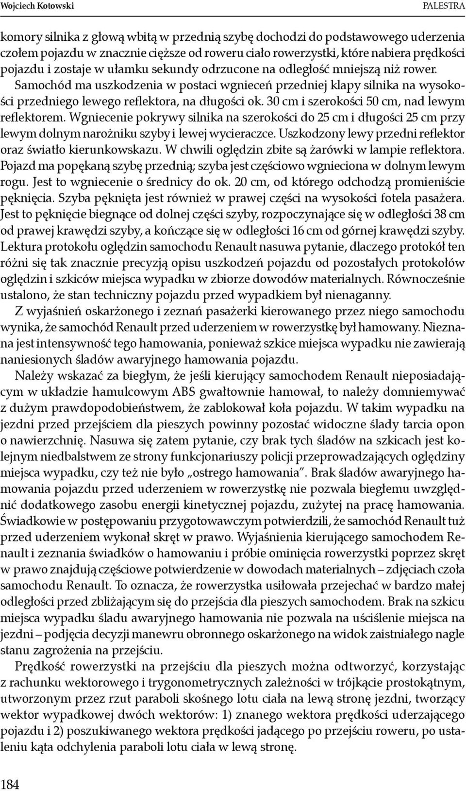 Samochód ma uszkodzenia w postaci wgnieceń przedniej klapy silnika na wysokości przedniego lewego reflektora, na długości ok. 30 cm i szerokości 50 cm, nad lewym reflektorem.