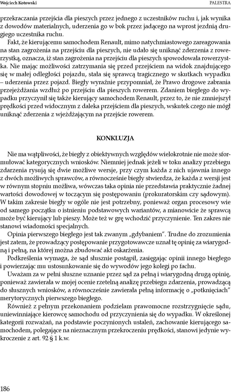 Fakt, że kierującemu samochodem Renault, mimo natychmiastowego zareagowania na stan zagrożenia na przejściu dla pieszych, nie udało się uniknąć zderzenia z rowerzystką, oznacza, iż stan zagrożenia na