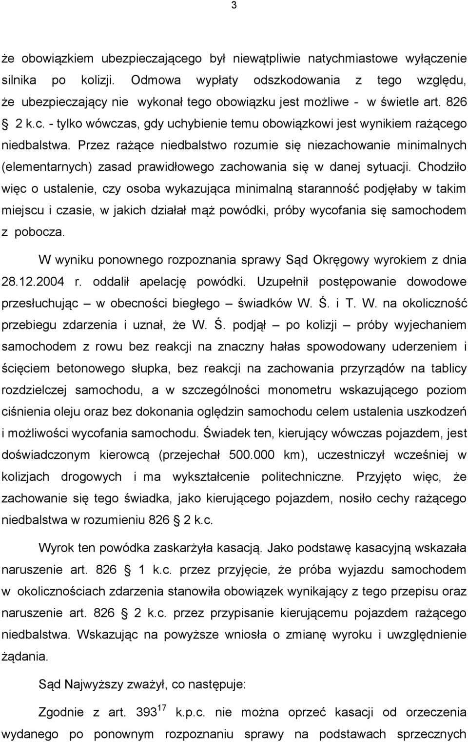 Przez rażące niedbalstwo rozumie się niezachowanie minimalnych (elementarnych) zasad prawidłowego zachowania się w danej sytuacji.