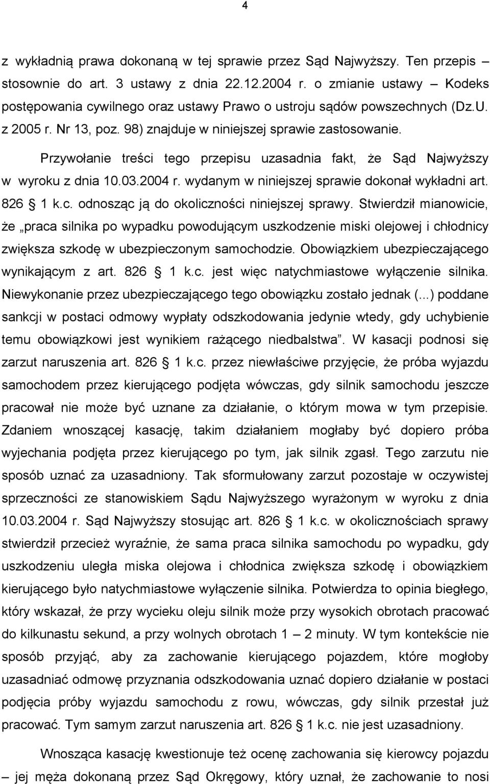 Przywołanie treści tego przepisu uzasadnia fakt, że Sąd Najwyższy w wyroku z dnia 10.03.2004 r. wydanym w niniejszej sprawie dokonał wykładni art. 826 1 k.c. odnosząc ją do okoliczności niniejszej sprawy.