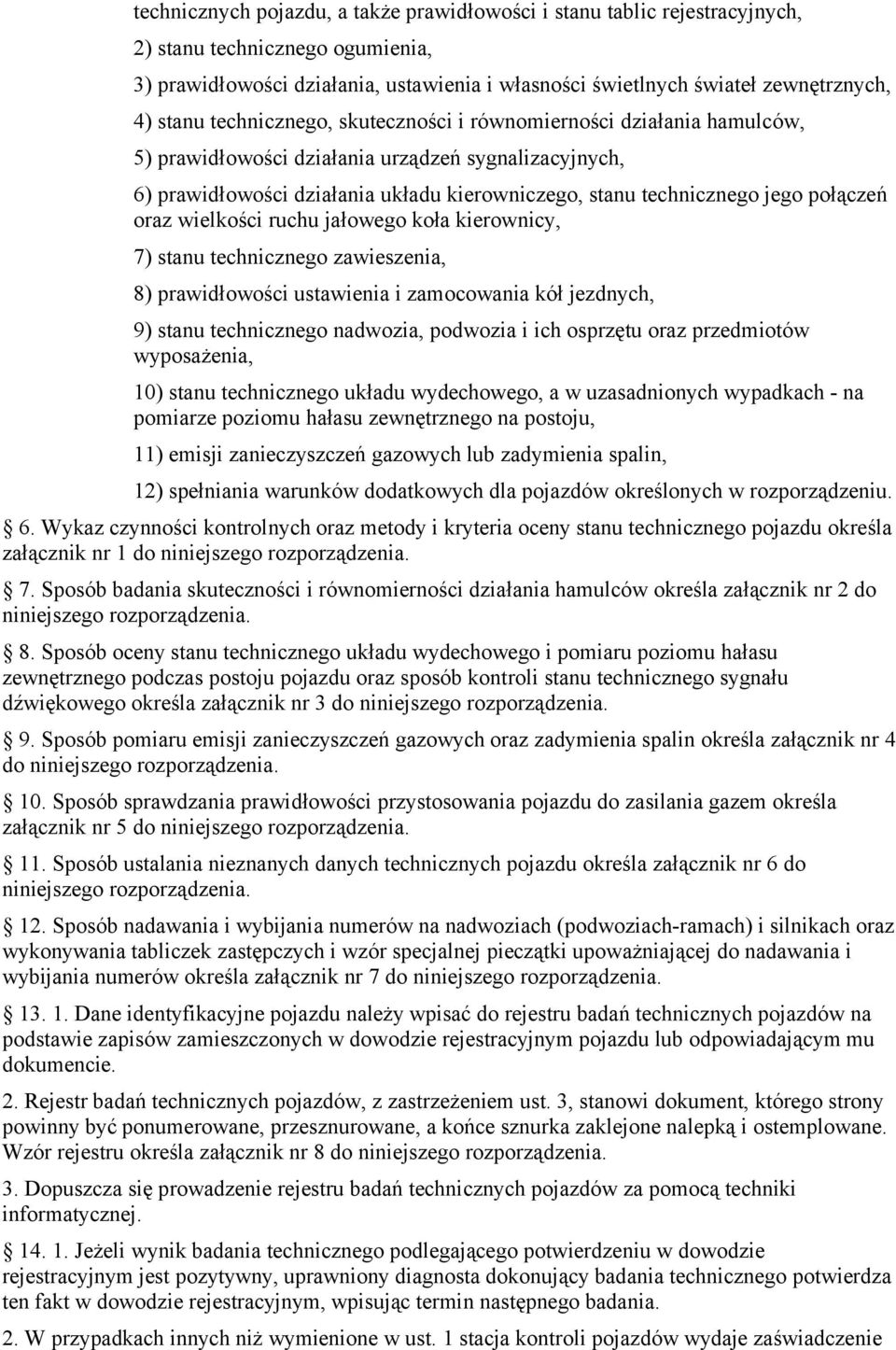 połączeń oraz wielkości ruchu jałowego koła kierownicy, 7) stanu technicznego zawieszenia, 8) prawidłowości ustawienia i zamocowania kół jezdnych, 9) stanu technicznego nadwozia, podwozia i ich