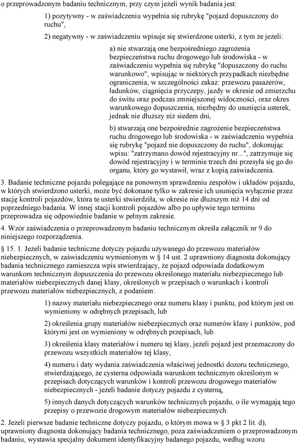 warunkowo", wpisując w niektórych przypadkach niezbędne ograniczenia, w szczególności zakaz: przewozu pasażerów, ładunków, ciągnięcia przyczepy, jazdy w okresie od zmierzchu do świtu oraz podczas