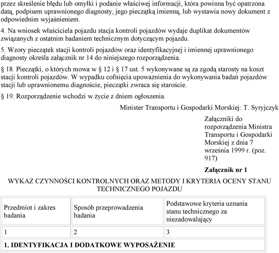 Wzory pieczątek stacji kontroli pojazdów oraz identyfikacyjnej i imiennej uprawnionego diagnosty określa załącznik nr 14 do niniejszego rozporządzenia. 18. Pieczątki, o których mowa w 12 i 17 ust.