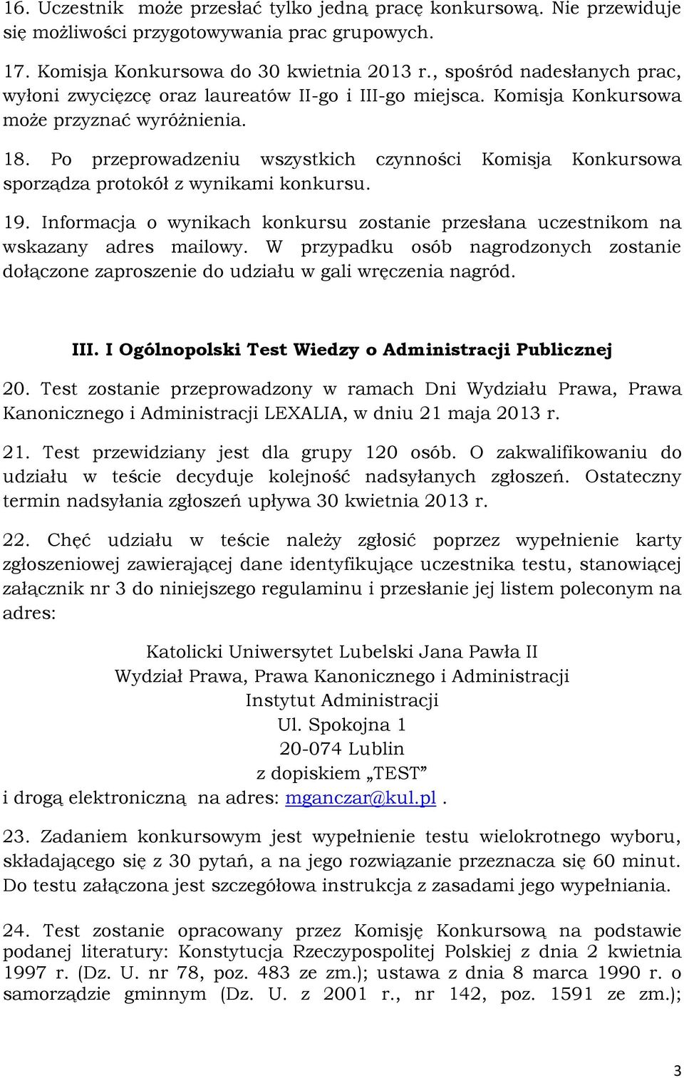 Po przeprowadzeniu wszystkich czynności Komisja Konkursowa sporządza protokół z wynikami konkursu. 19. Informacja o wynikach konkursu zostanie przesłana uczestnikom na wskazany adres mailowy.