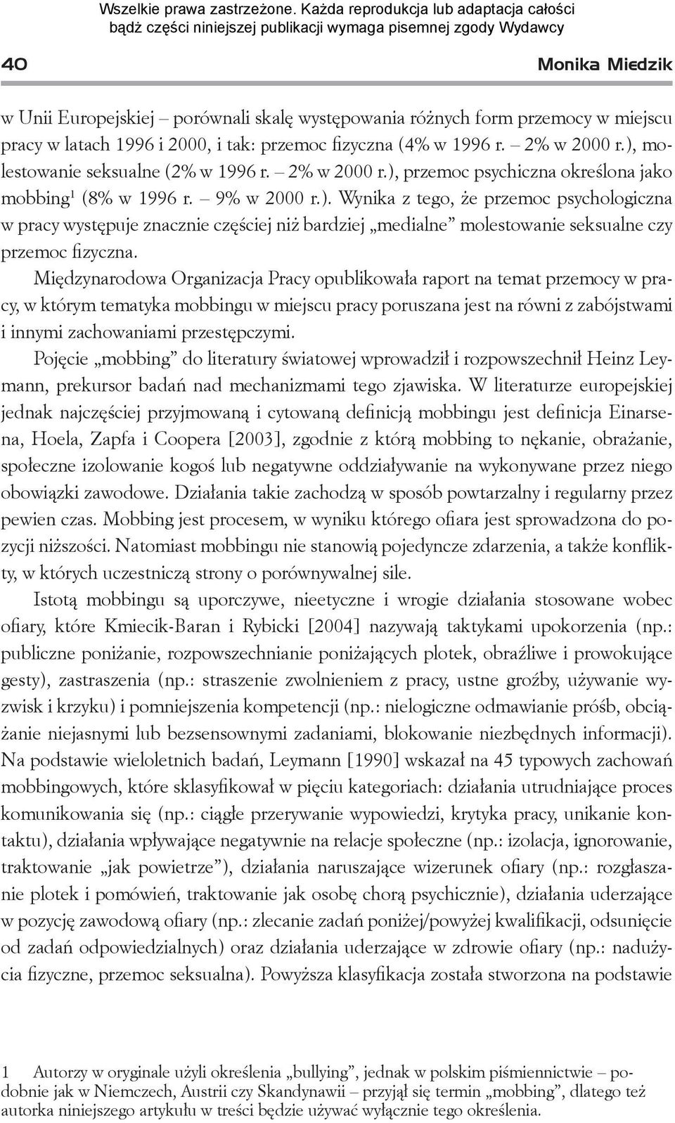 Międzynarodowa Organizacja Pracy opublikowała raport na temat przemocy w pracy, w którym tematyka mobbingu w miejscu pracy poruszana jest na równi z zabójstwami i innymi zachowaniami przestępczymi.